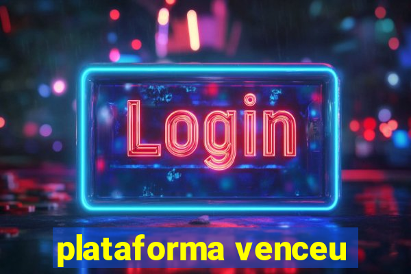 plataforma venceu